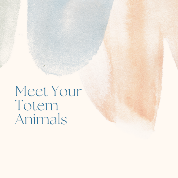 MEET YOUR TOTEM ANIMALS